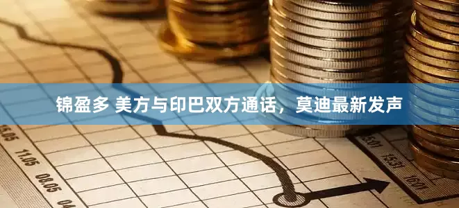 锦盈多 美方与印巴双方通话，莫迪最新发声