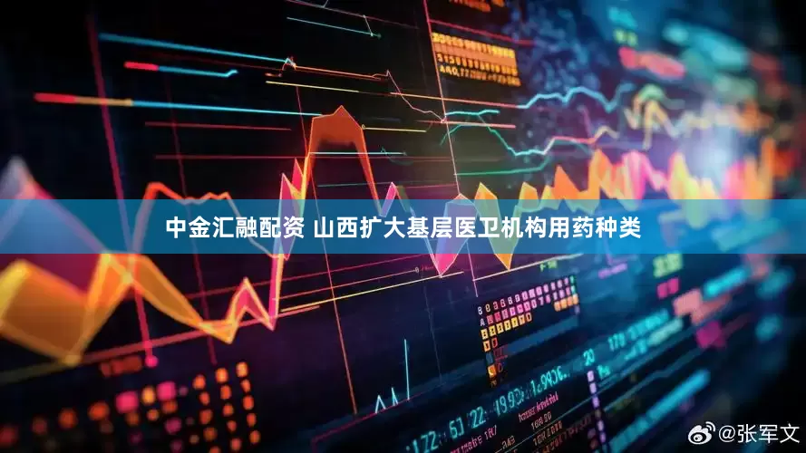中金汇融配资 山西扩大基层医卫机构用药种类